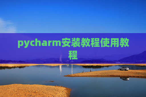 pycharm安装教程使用教程 pycharm安装教程使用教程